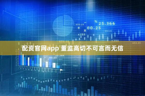 配资官网app 董监高切不可言而无信